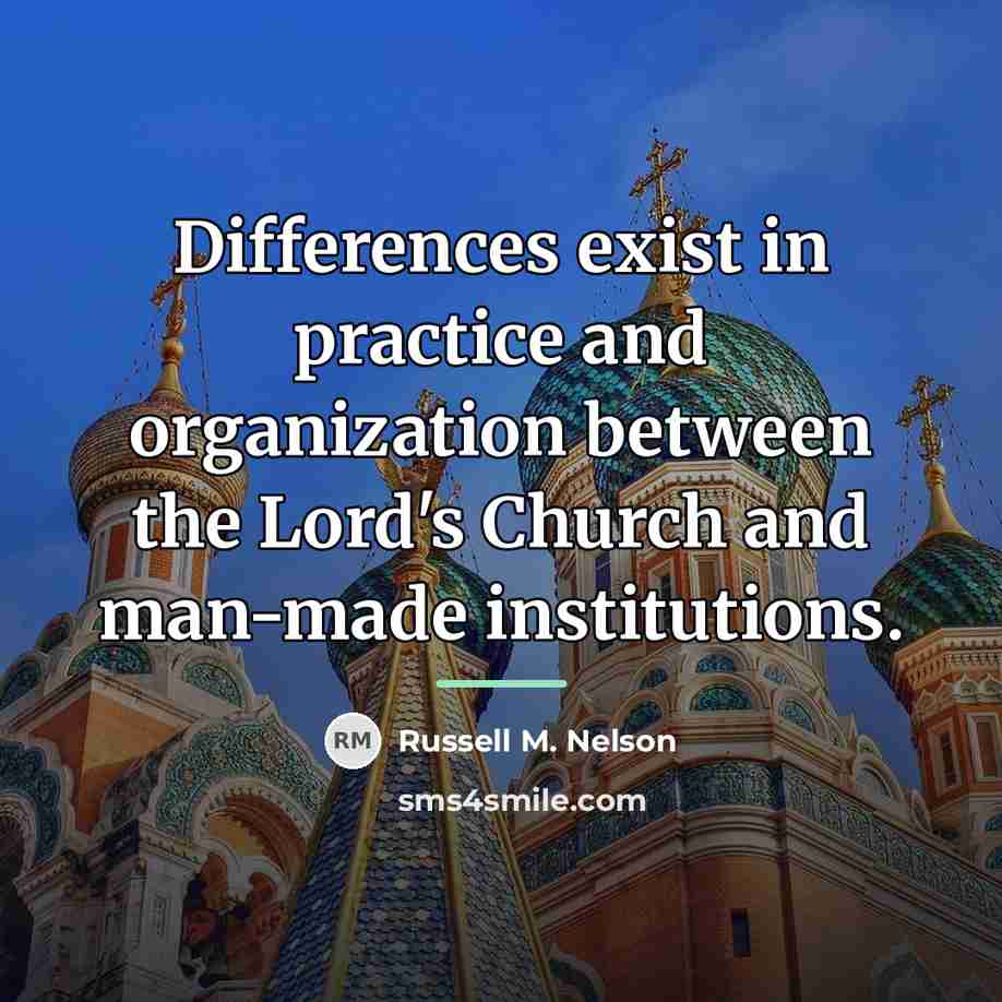 “Differences exist in practice and organization between the Lord's Church…” quote by Russell M. Nelson