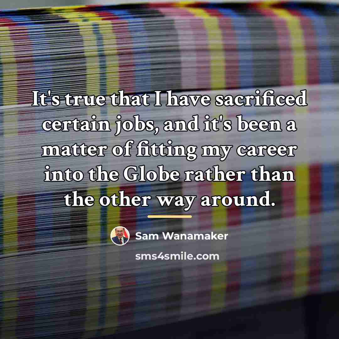 “It's true that I have sacrificed certain jobs, and it's…” quote by Sam Wanamaker