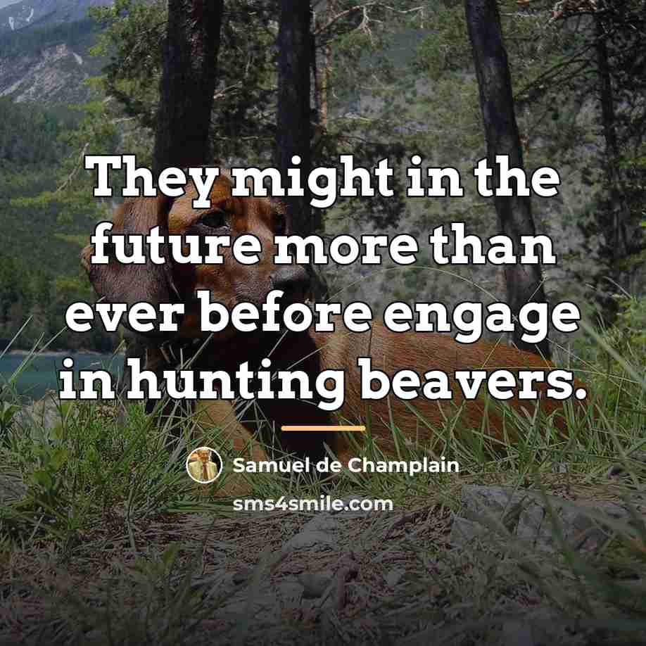 “They might in the future more than ever before engage…” quote by Samuel de Champlain