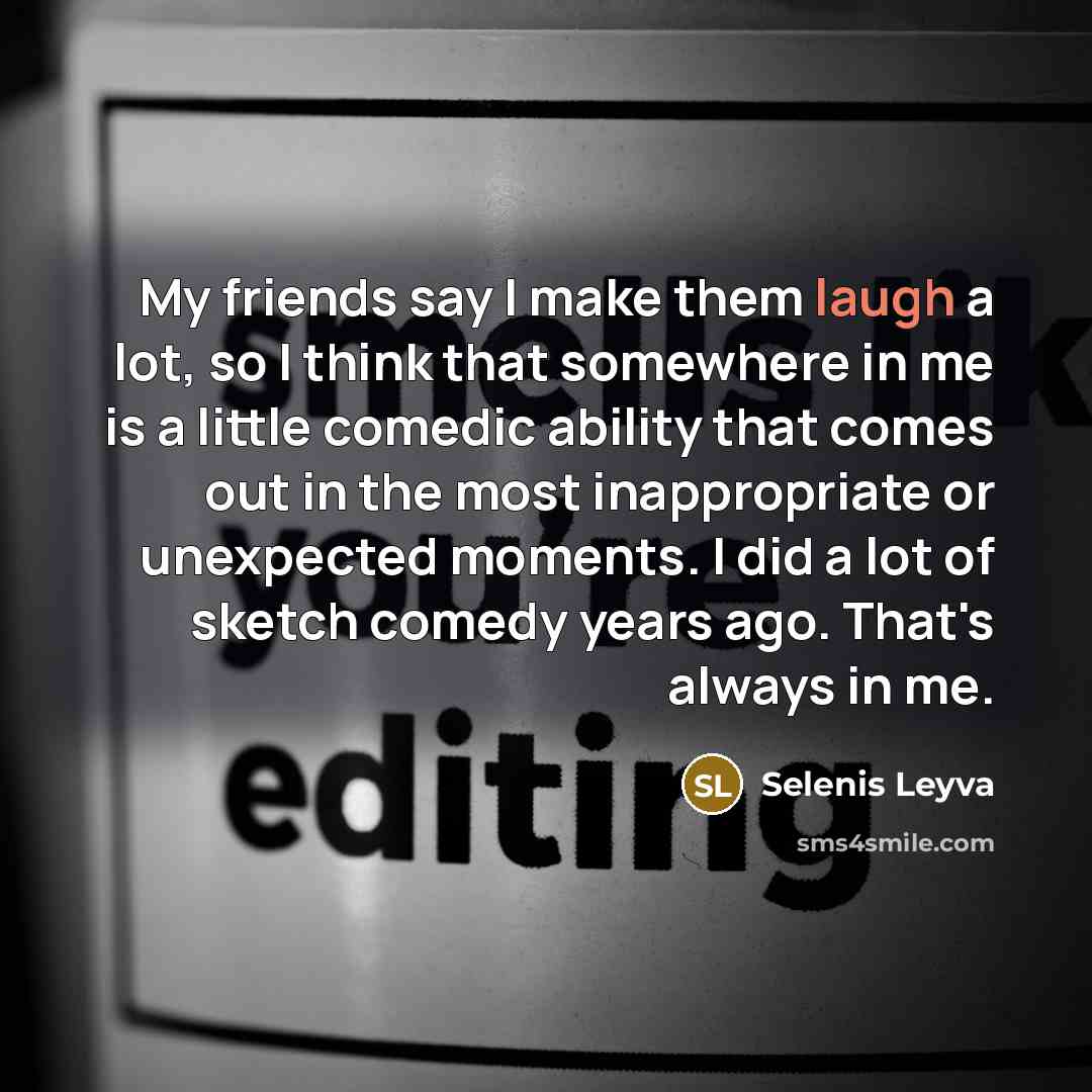 “My friends say I make them laugh a lot, so…” quote by Selenis Leyva