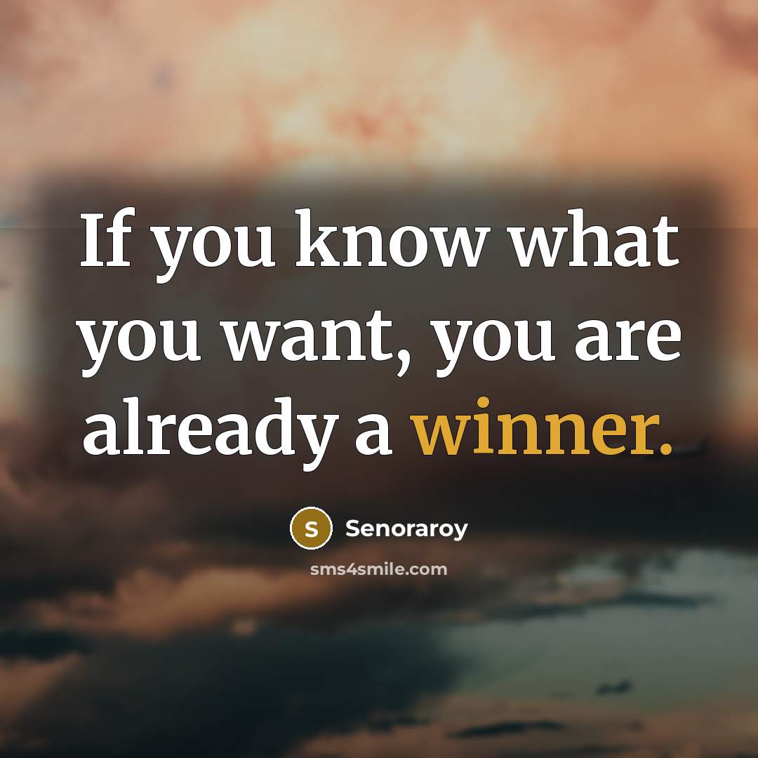 “If you know what you want, you are already a winner.” quote by Senoraroy