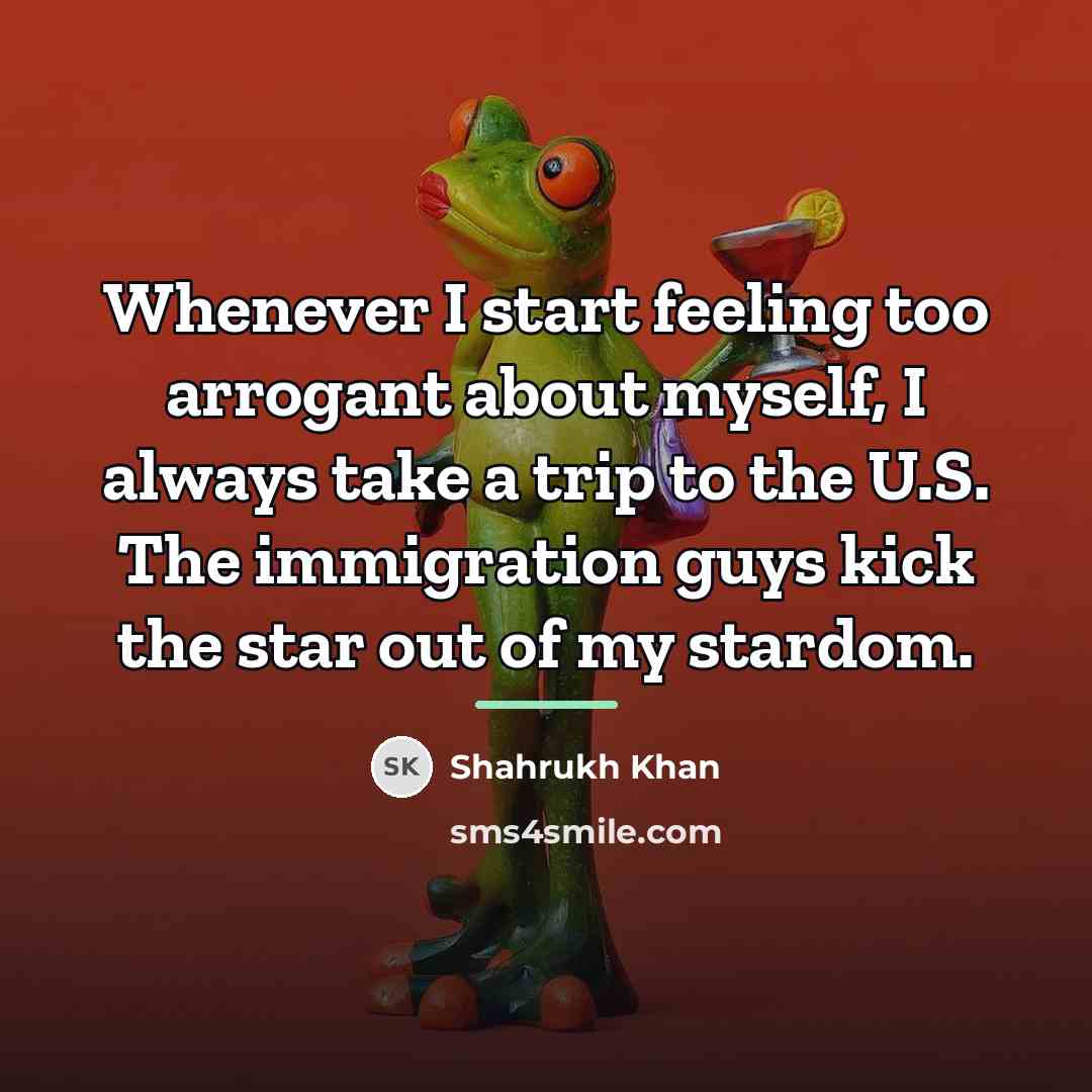“Whenever I start feeling too arrogant about myself, I always…” quote by Shahrukh Khan