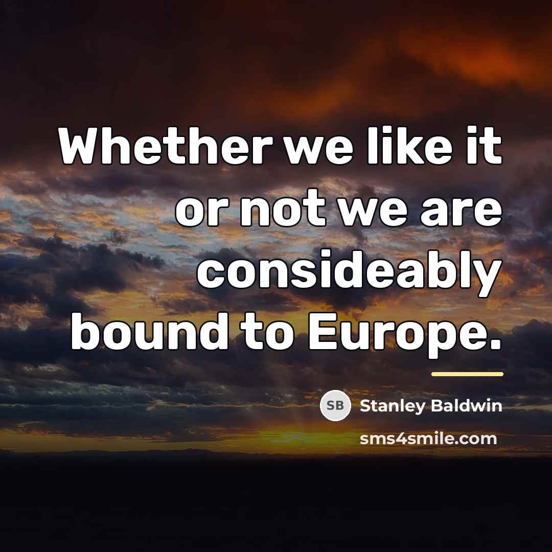 “Whether we like it or not we are consideably bound…” quote by Stanley Baldwin