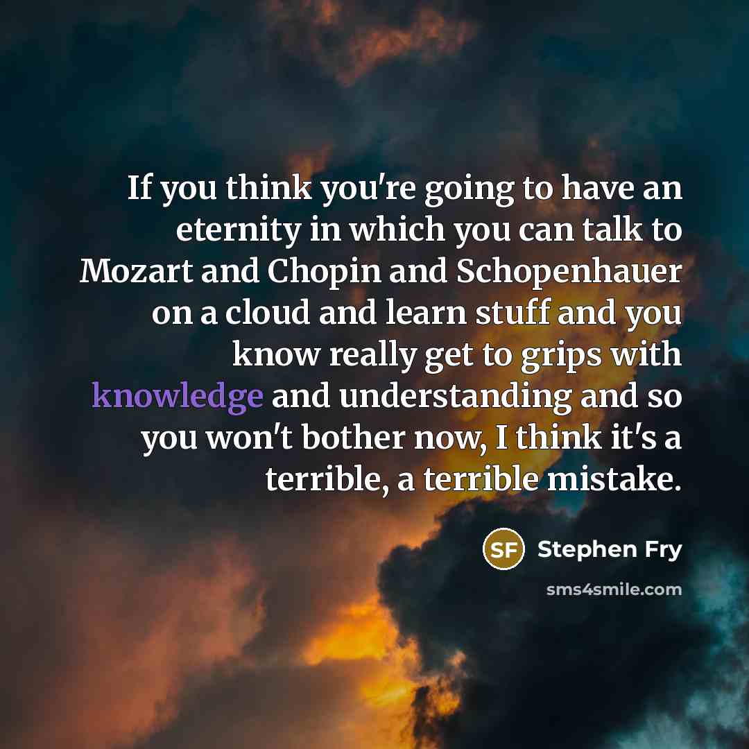 “If you think you're going to have an eternity in…” quote by Stephen Fry