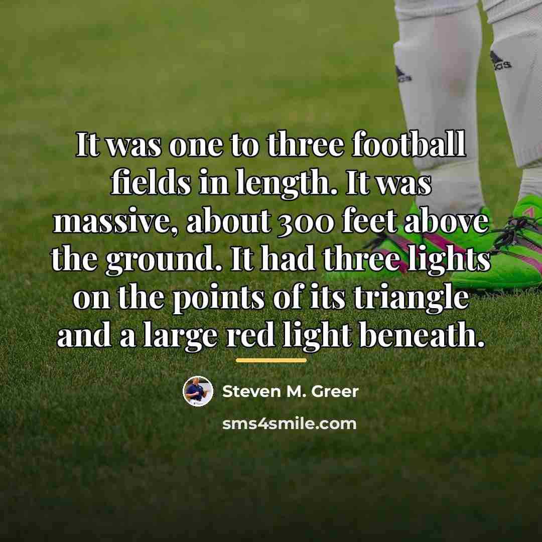 “It was one to three football fields in length. It…” quote by Steven M. Greer