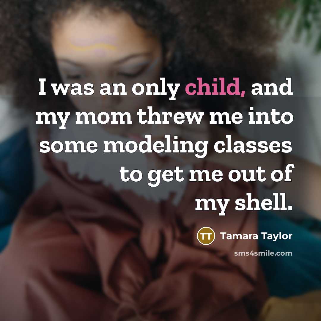 “I was an only child, and my mom threw me…” quote by Tamara Taylor