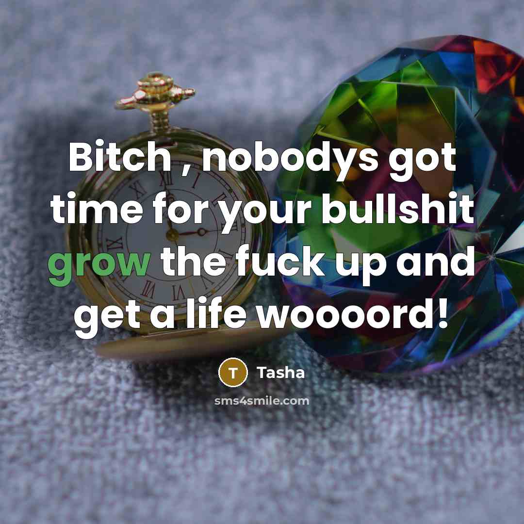 “Bitch , nobodys got time for your bullshit grow the…” quote by Tasha