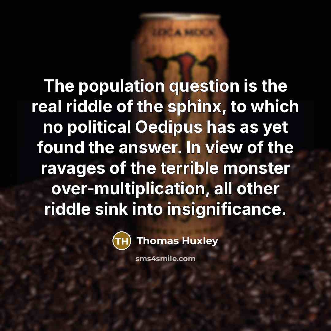 “The population question is the real riddle of the sphinx,…” quote by Thomas Huxley