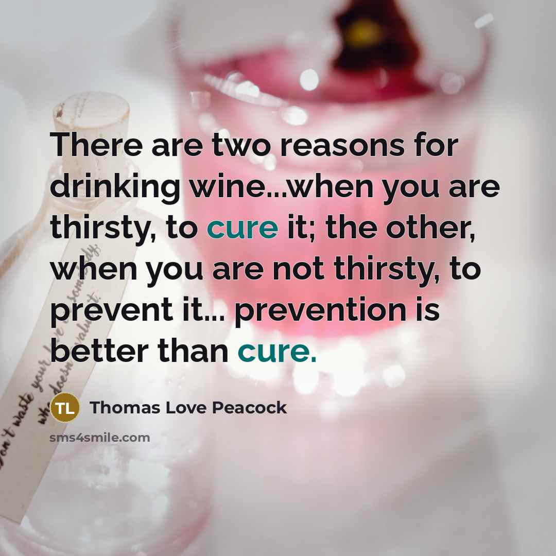 “There are two reasons for drinking wine...when you are thirsty,…” quote by Thomas Love Peacock