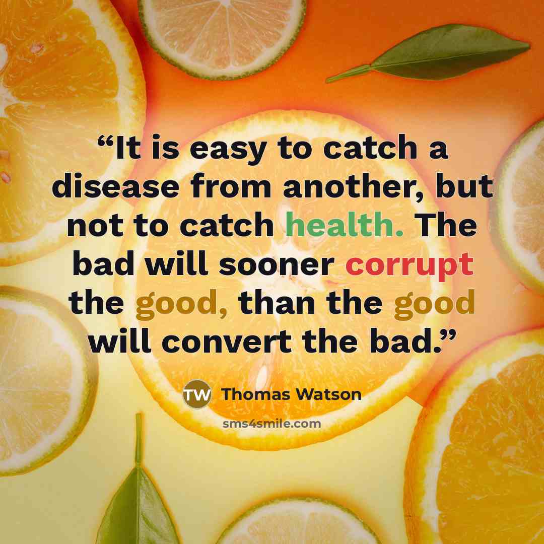 “It is easy to catch a disease from another, but not to catch health. The bad will sooner corrupt the good, than the good will convert the bad.” quote by Thomas Watson