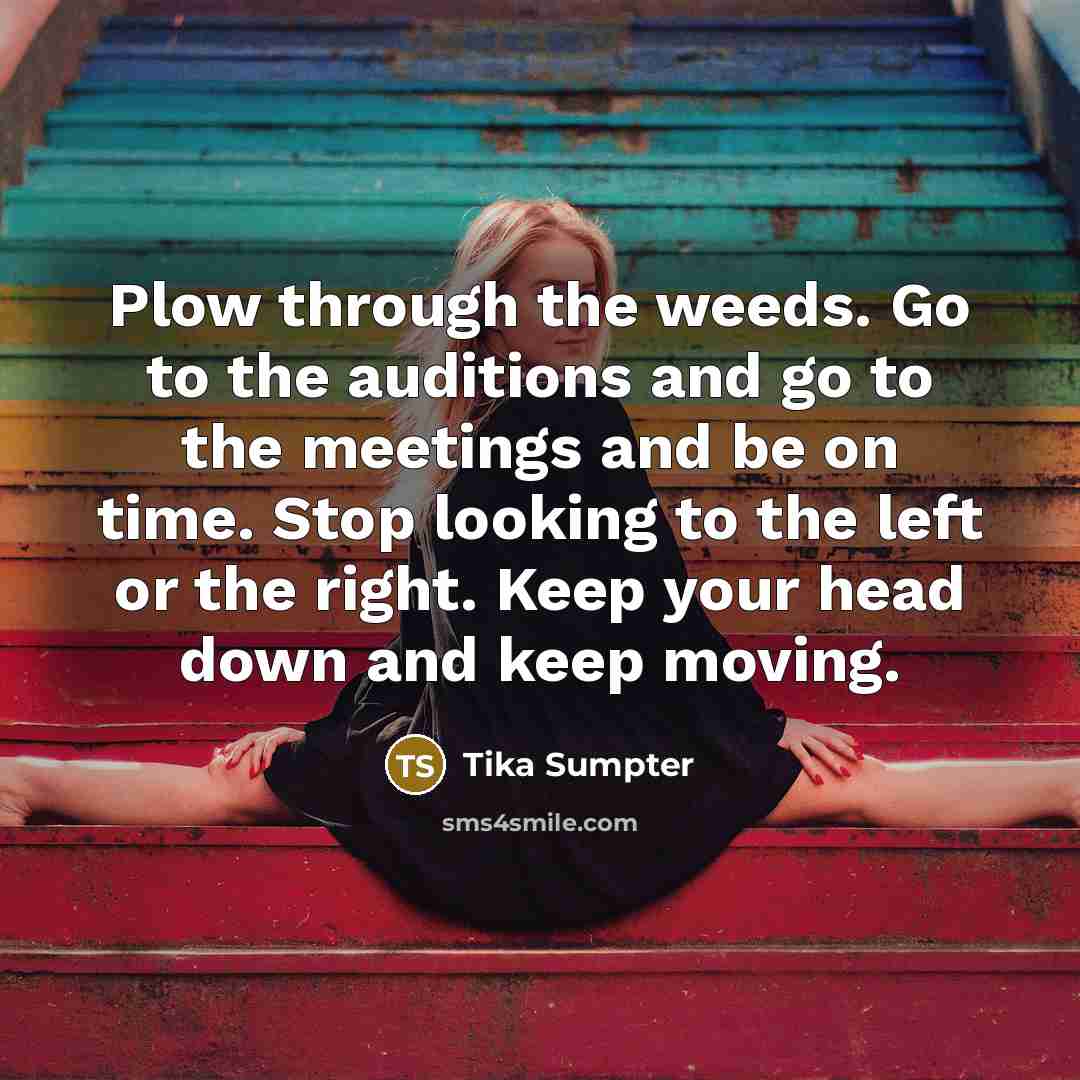“Plow through the weeds. Go to the auditions and go…” quote by Tika Sumpter