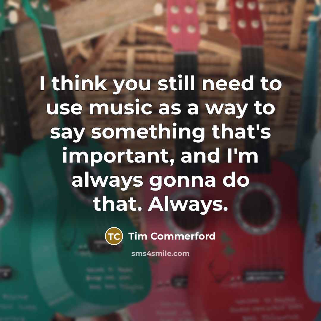 “I think you still need to use music as a…” quote by Tim Commerford