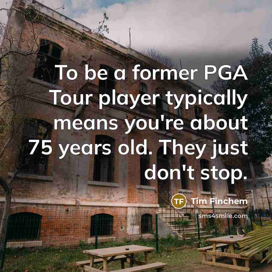 “To be a former PGA Tour player typically means you're…” quote by Tim Finchem