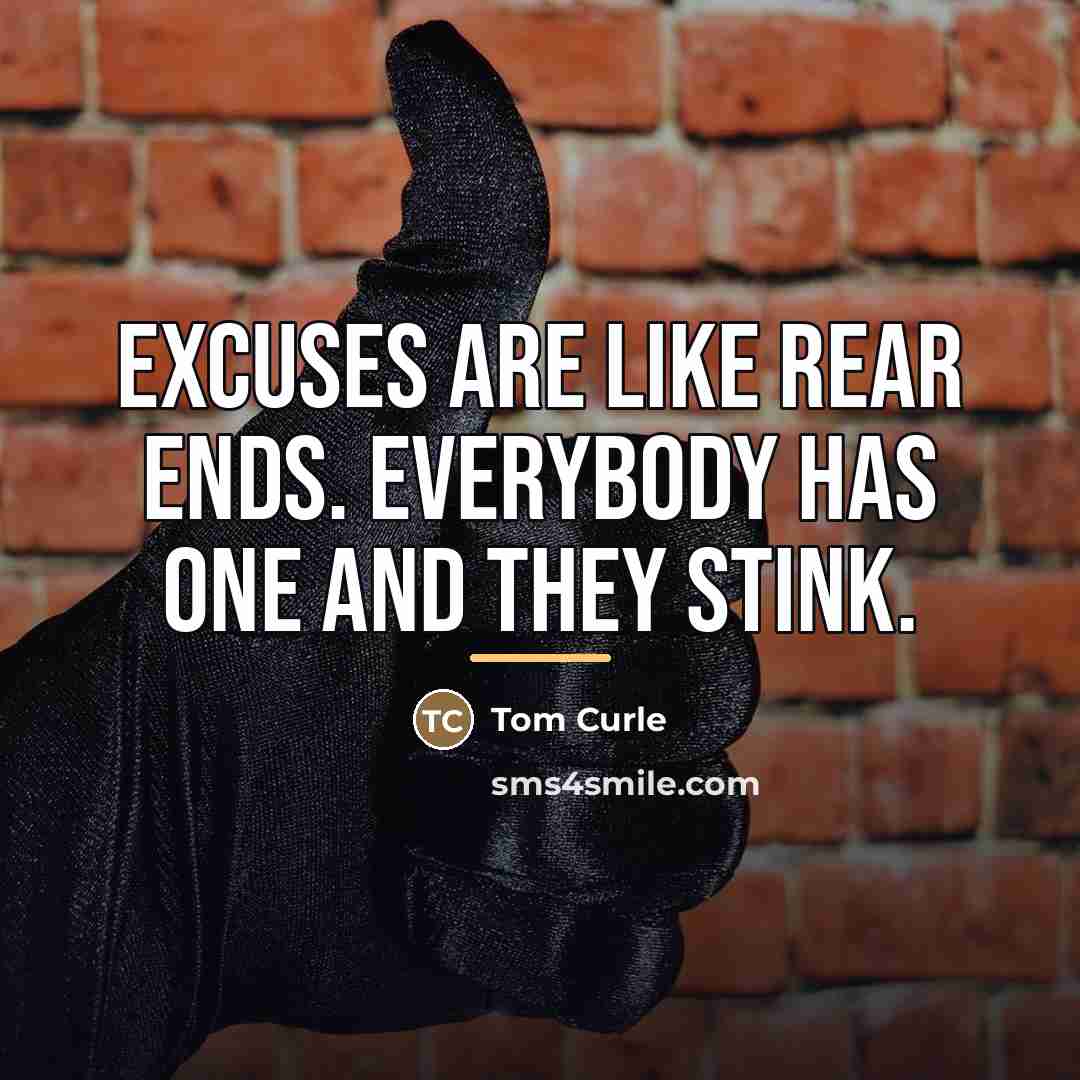 “Excuses are like rear ends. Everybody has one and they…” quote by Tom Curle