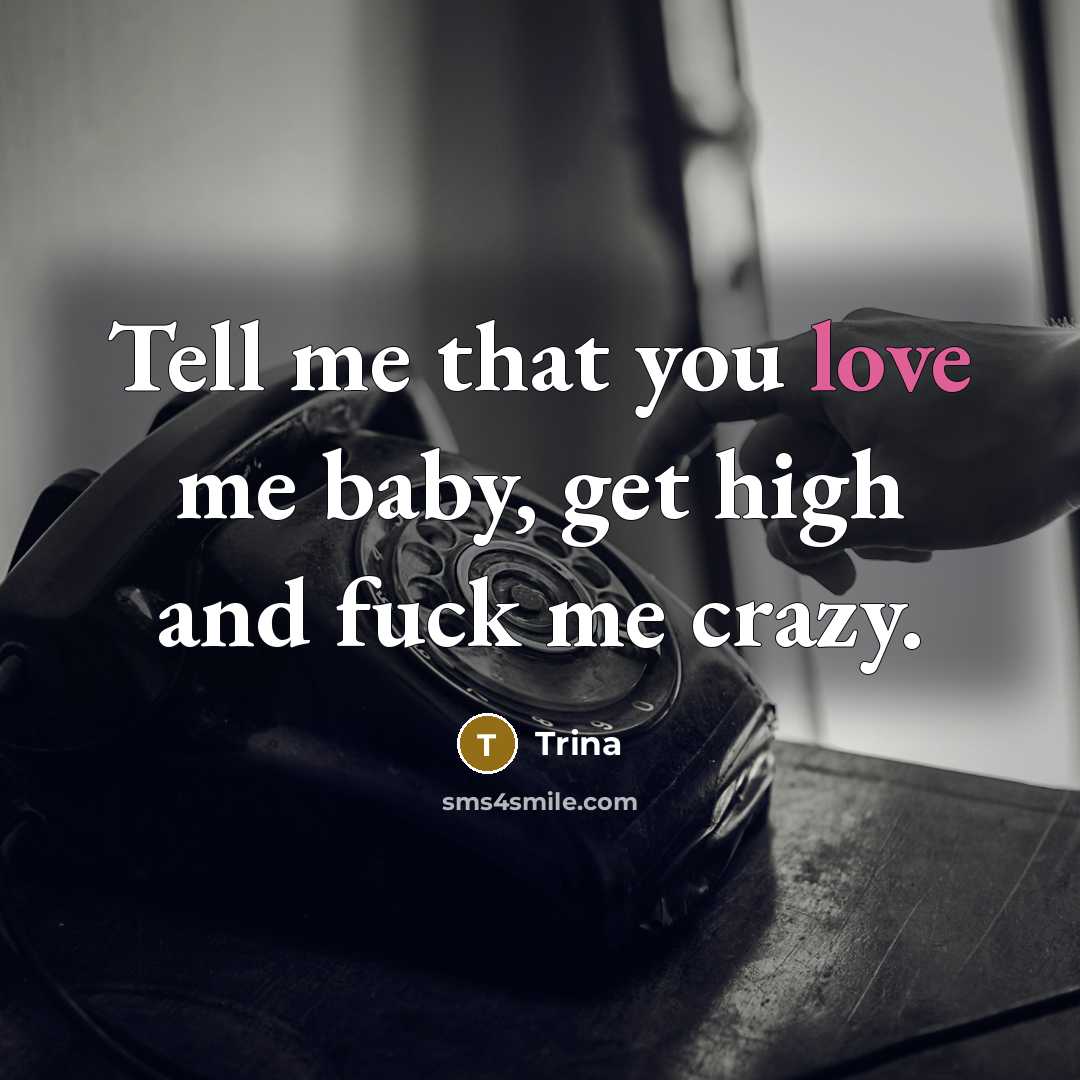 “Tell me that you love me baby, get high and…” quote by Trina