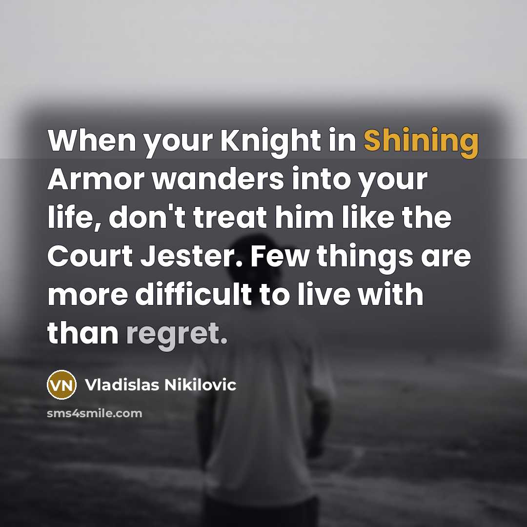 “When your Knight in Shining Armor wanders into your life,…” quote by Vladislas Nikilovic