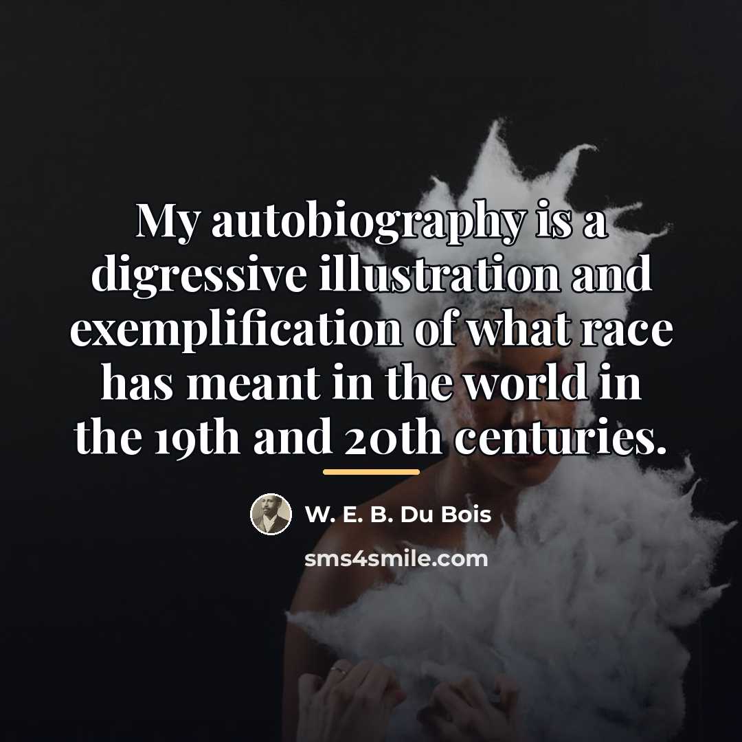 “My autobiography is a digressive illustration and exemplification of what…” quote by W. E. B. Du Bois