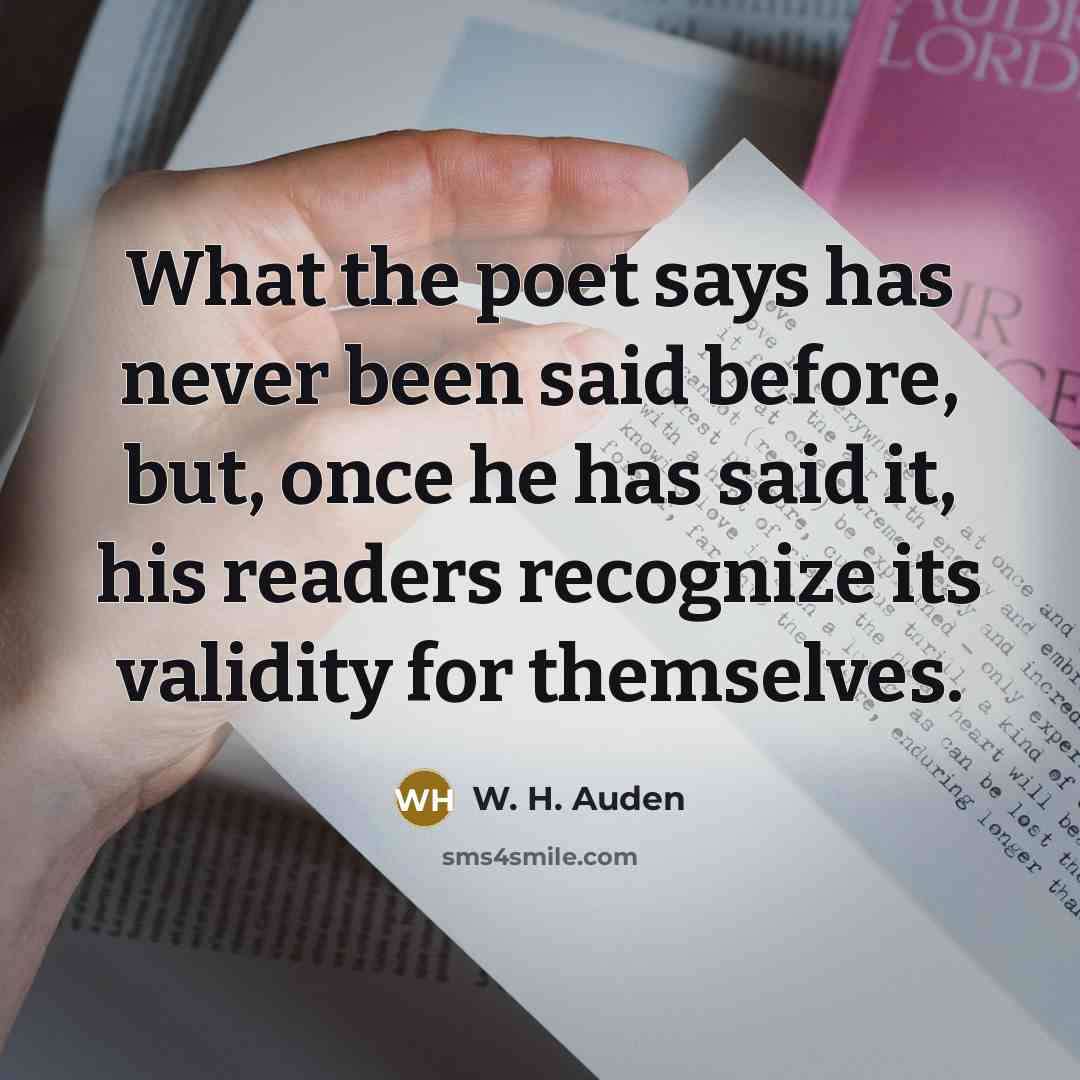 “What the poet says has never been said before, but,…” quote by W. H. Auden