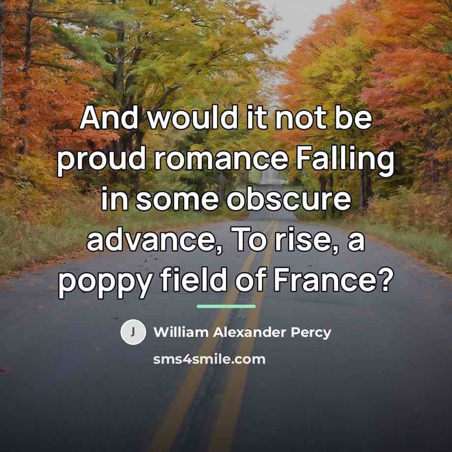 “And would it not be proud romance Falling in some…” quote by William Alexander Percy