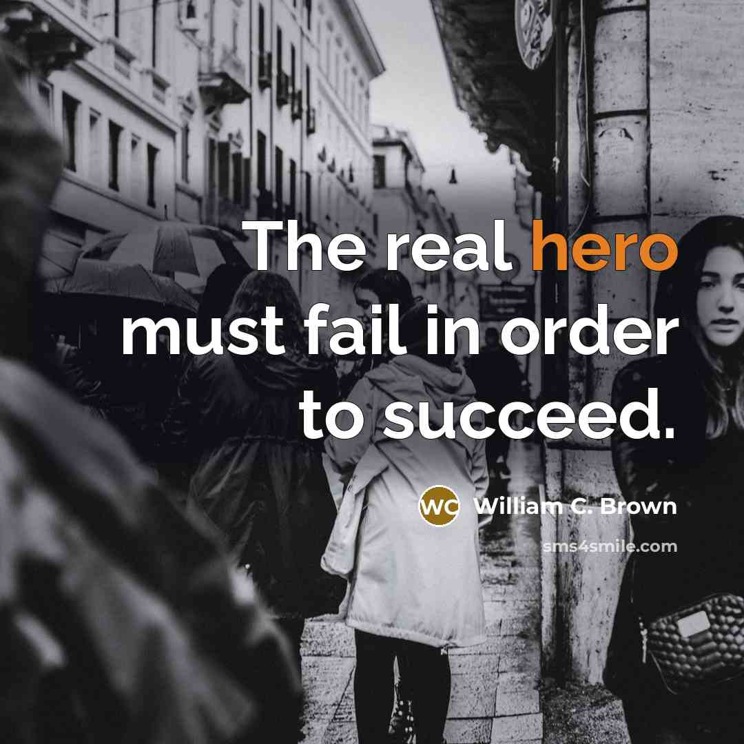 “The real hero must fail in order to succeed.…” quote by William C. Brown