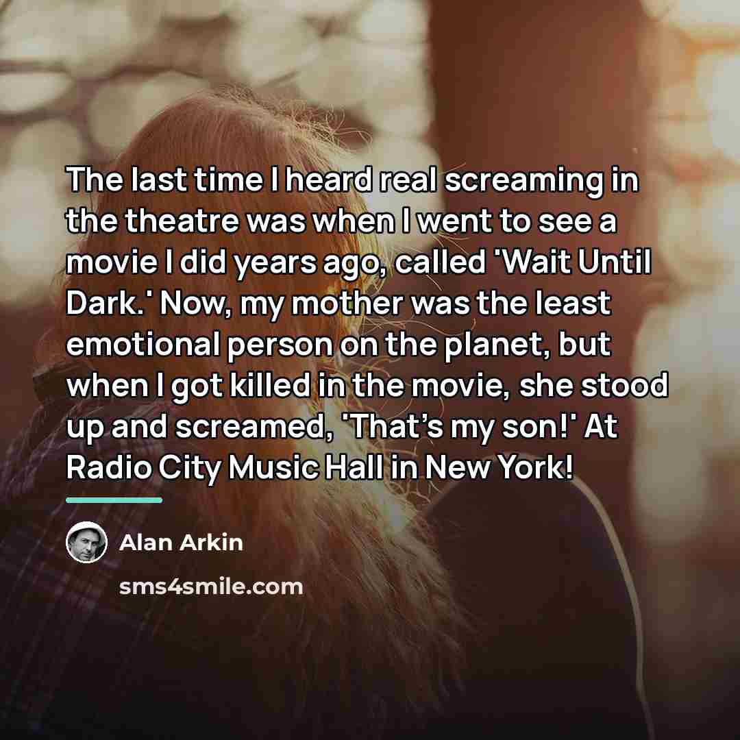 “The last time I heard real screaming in the theatre…” quote by Alan Arkin