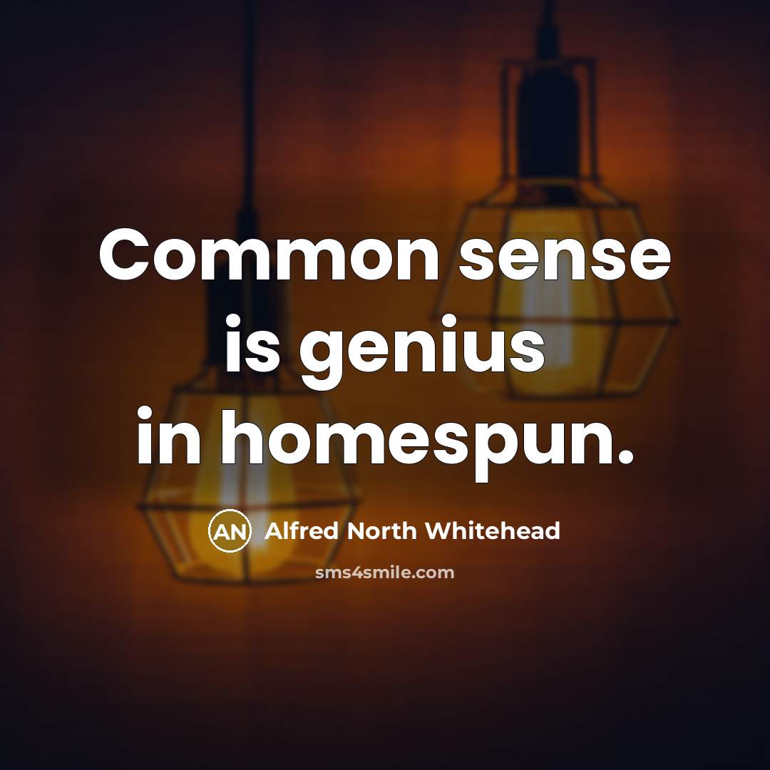 “Common sense is genius in homespun.…” quote by Alfred North Whitehead