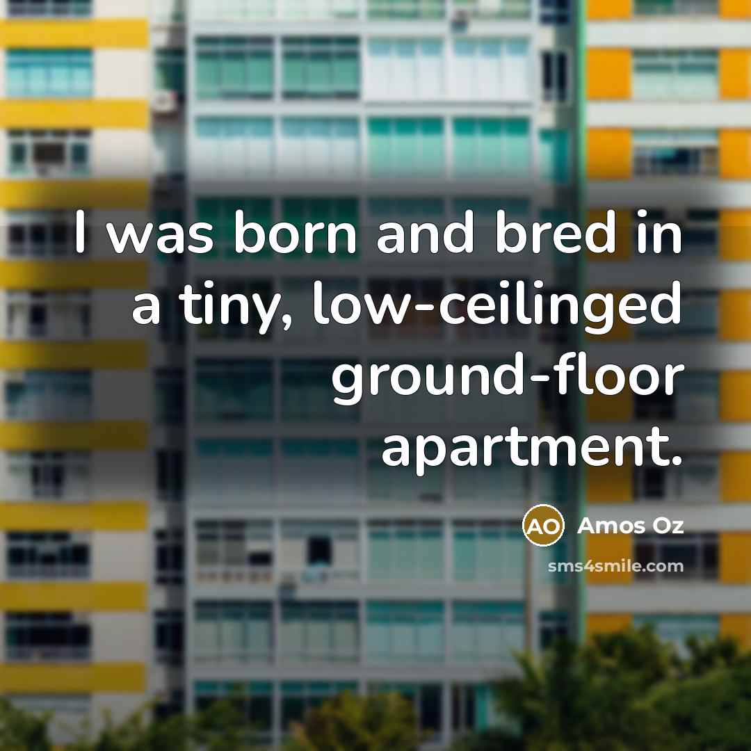 “I was born and bred in a tiny, low-ceilinged ground-floor…” quote by Amos Oz