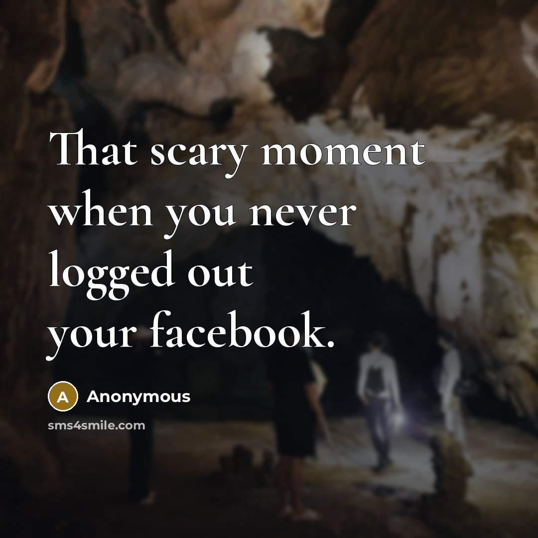 “That scary moment when you never logged out your facebook.…” quote by Anonymous