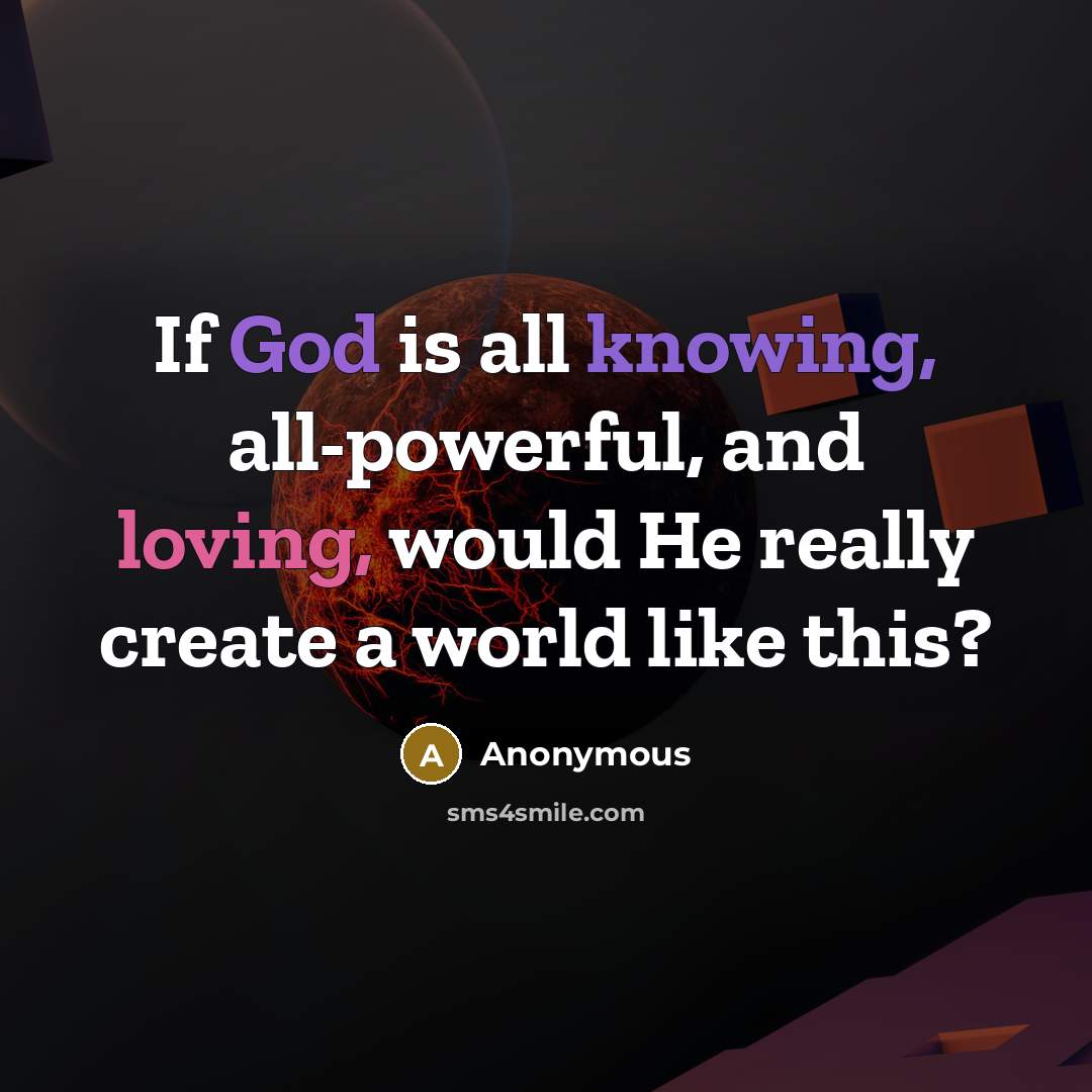 “If God is all knowing, all-powerful, and loving, would He…” quote by Anonymous