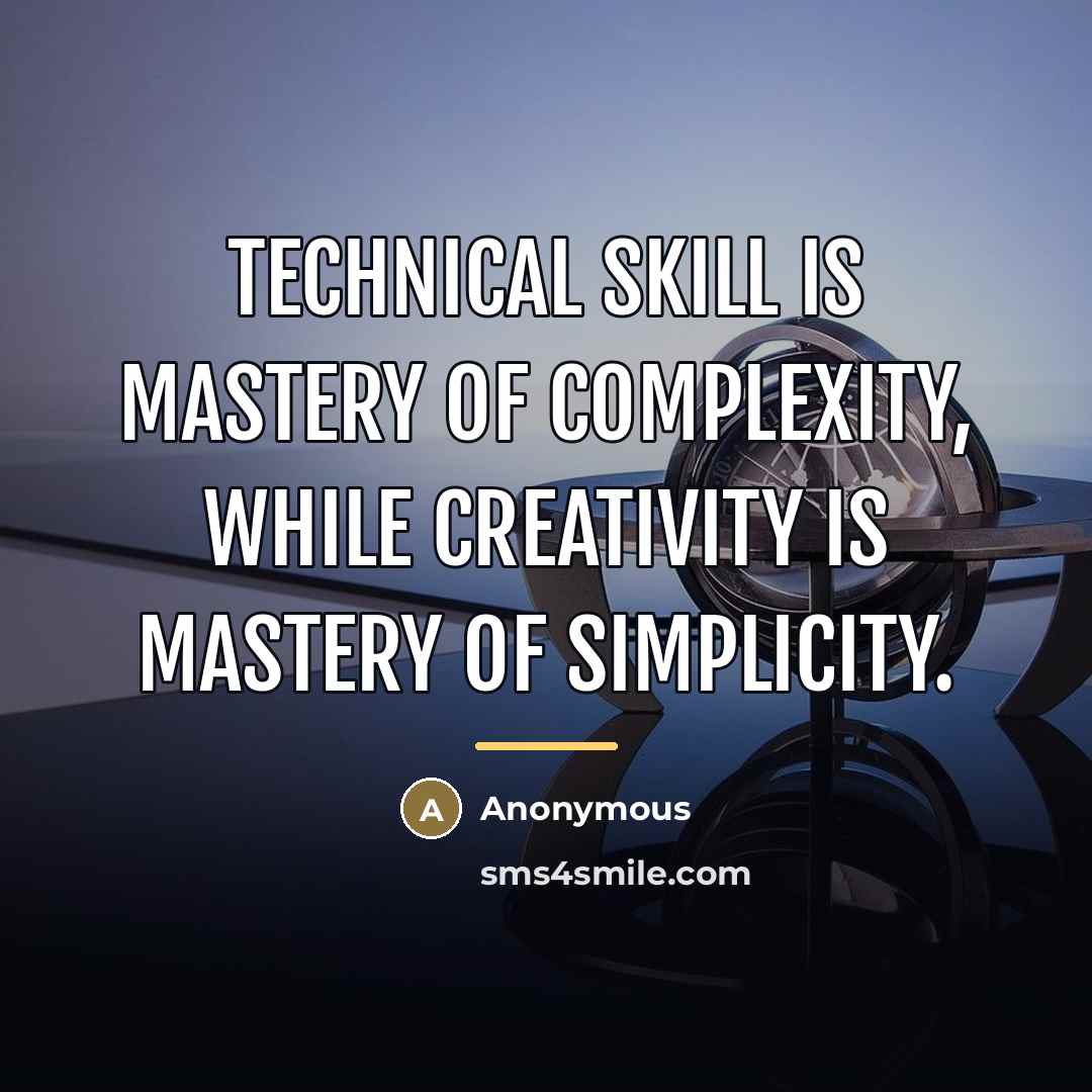 “Technical skill is mastery of complexity, while creativity is mastery…” quote by Anonymous