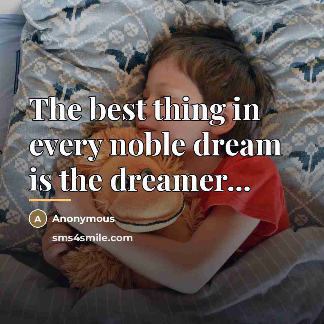 “The best thing in every noble dream is the dreamer...…” quote by Anonymous