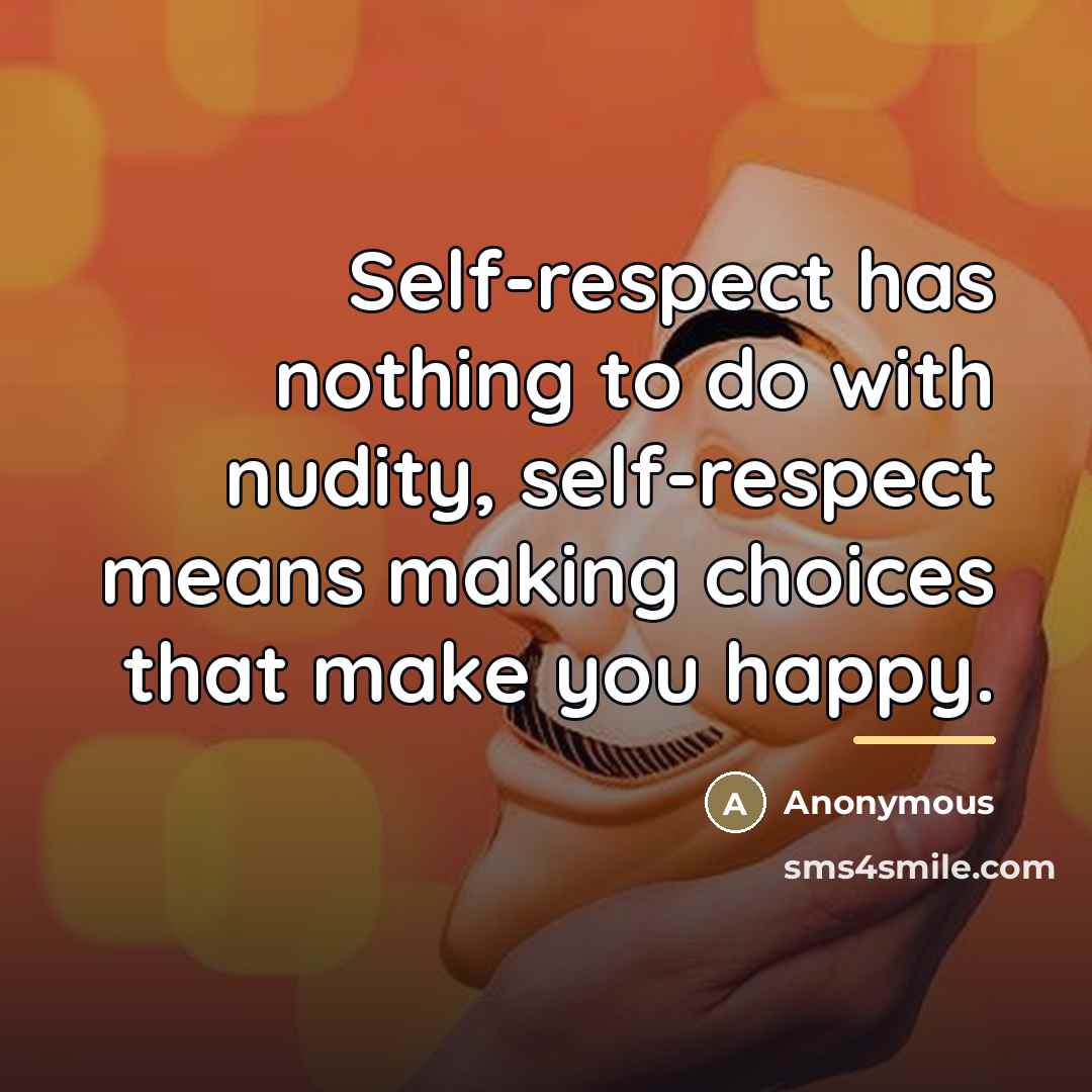 “Self-respect has nothing to do with nudity, self-respect means making…” quote by Anonymous