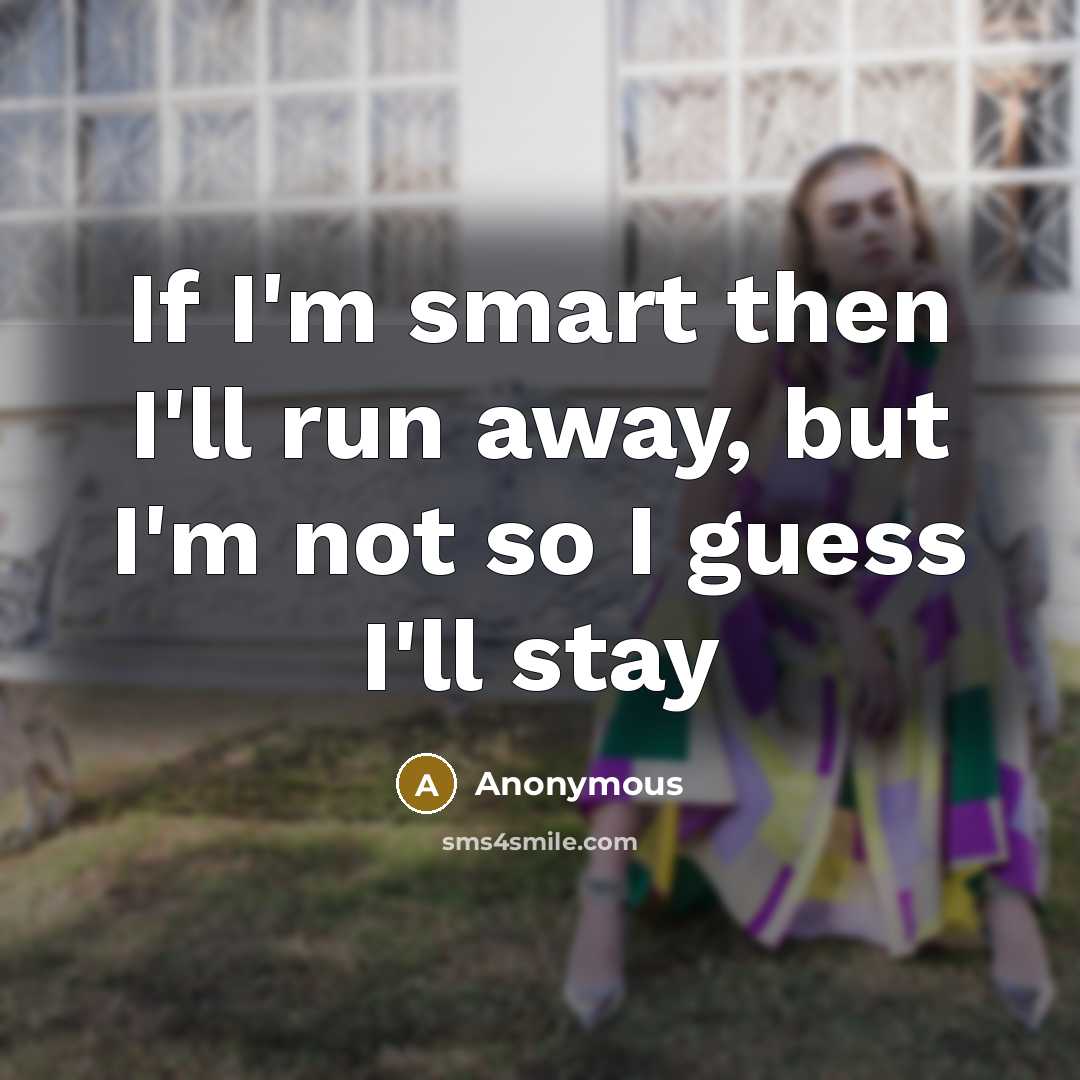 “If I'm smart then I'll run away, but I'm not…” quote by Anonymous