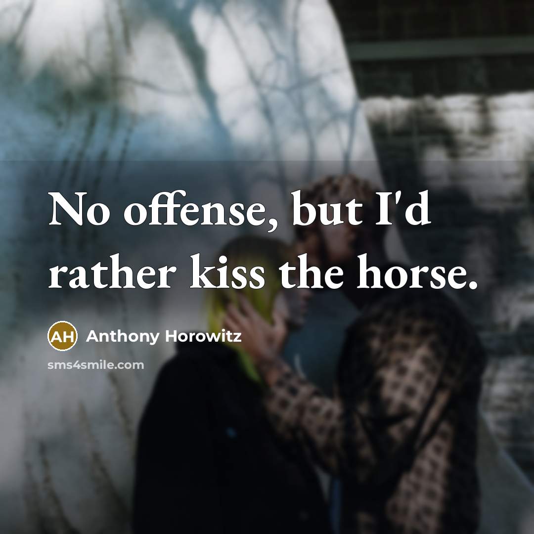 “No offense, but I'd rather kiss the horse.…” quote by Anthony Horowitz