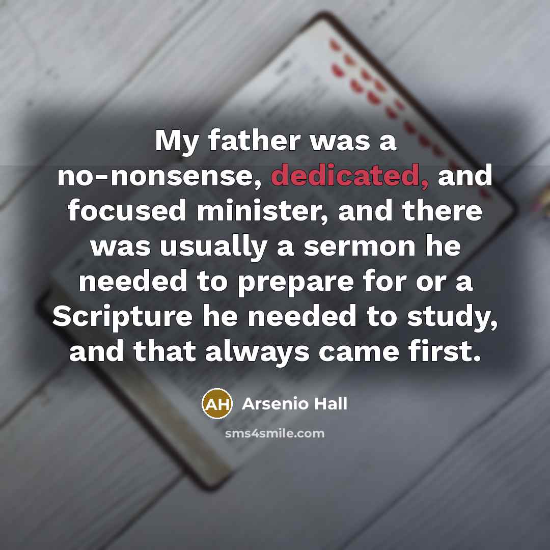 “My father was a no-nonsense, dedicated, and focused minister, and…” quote by Arsenio Hall