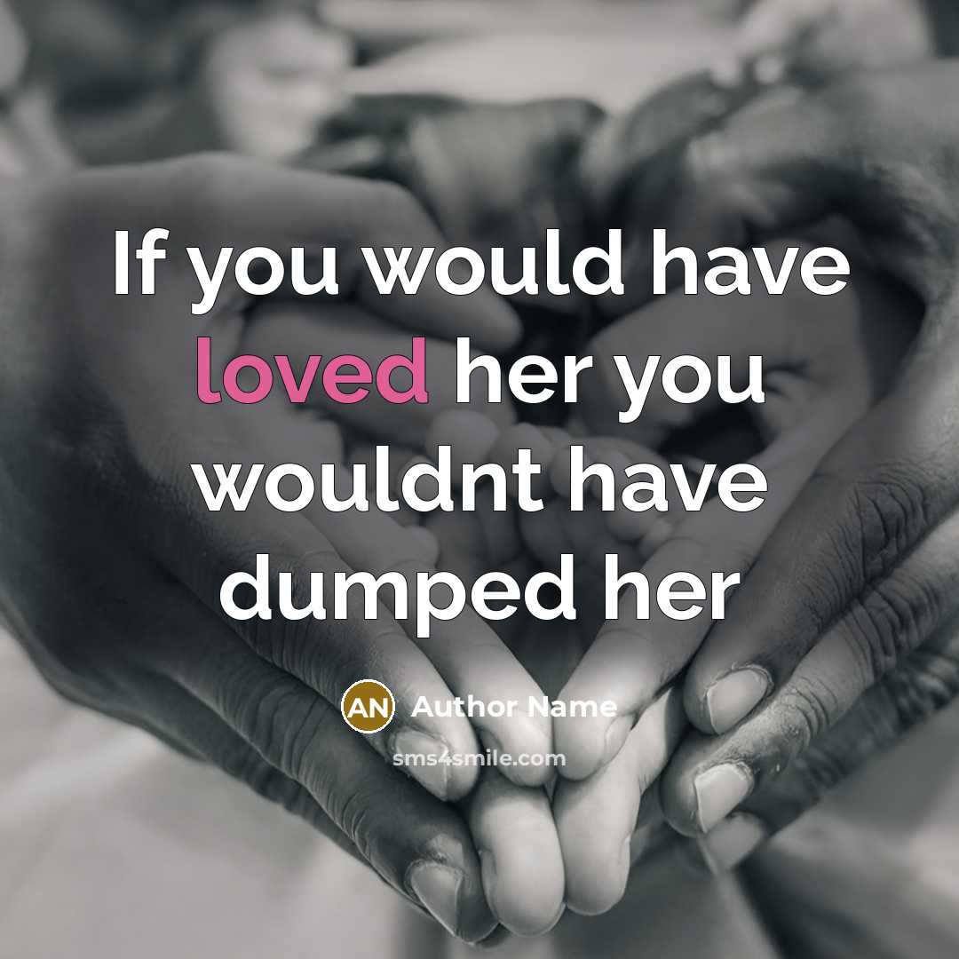 “If you would have loved her you wouldnt have dumped…” quote by Author Name