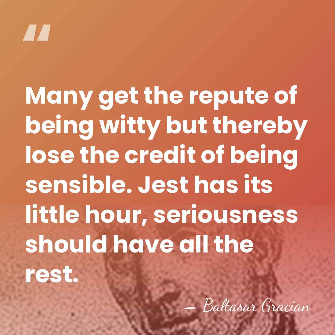Many get the repute of being witty but thereby lose the credit&hellip; - Baltasar Gracian