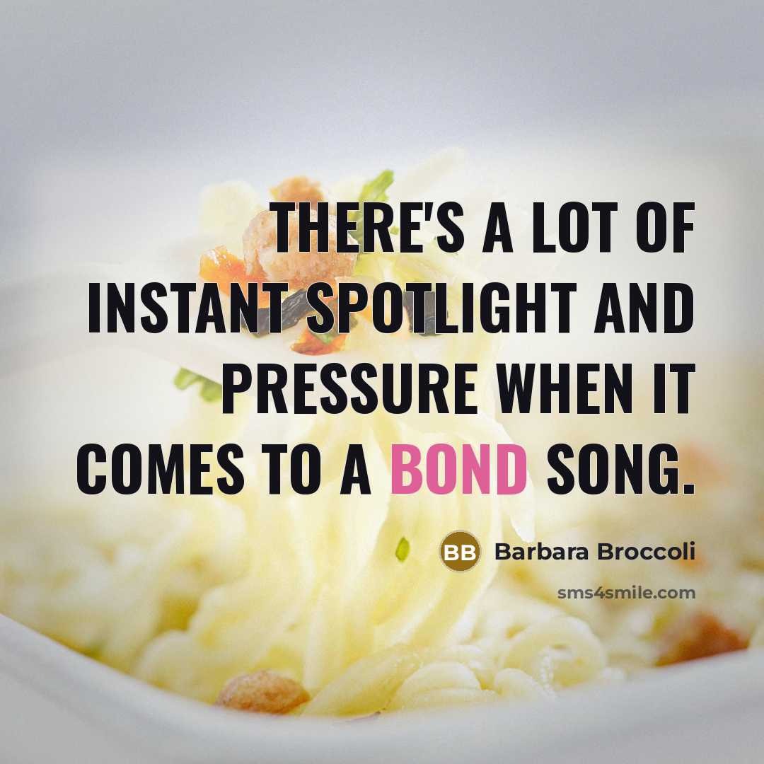 “There's a lot of instant spotlight and pressure when it comes to a Bond song.” quote by Barbara Broccoli
