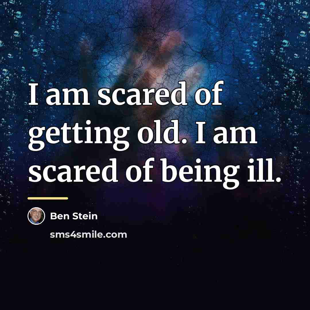 “I am scared of getting old. I am scared of…” quote by Ben Stein