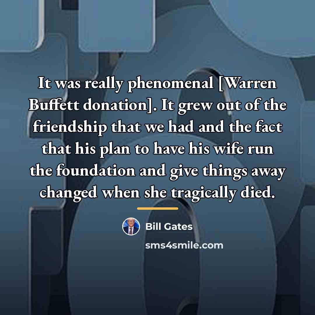 “It was really phenomenal [Warren Buffett donation]. It grew out…” quote by Bill Gates