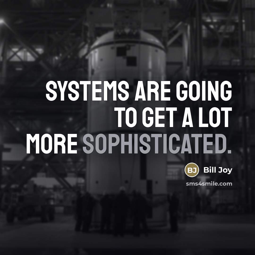 “Systems are going to get a lot more sophisticated.…” quote by Bill Joy