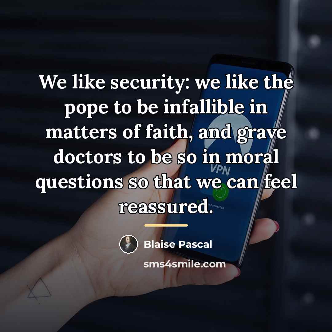 “We like security: we like the pope to be infallible…” quote by Blaise Pascal