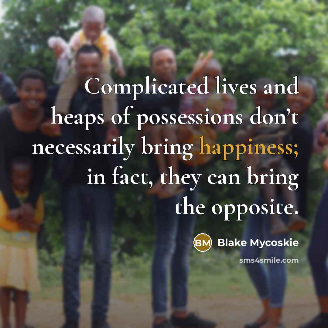“Complicated lives and heaps of possessions don’t necessarily bring happiness;…” quote by Blake Mycoskie