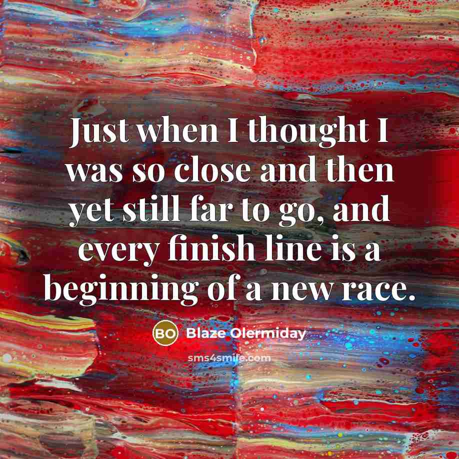 “Just when I thought I was so close and then…” quote by Blaze Olermiday