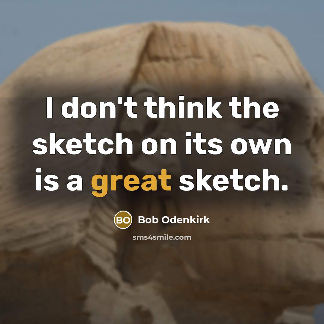 “I don't think the sketch on its own is a…” quote by Bob Odenkirk