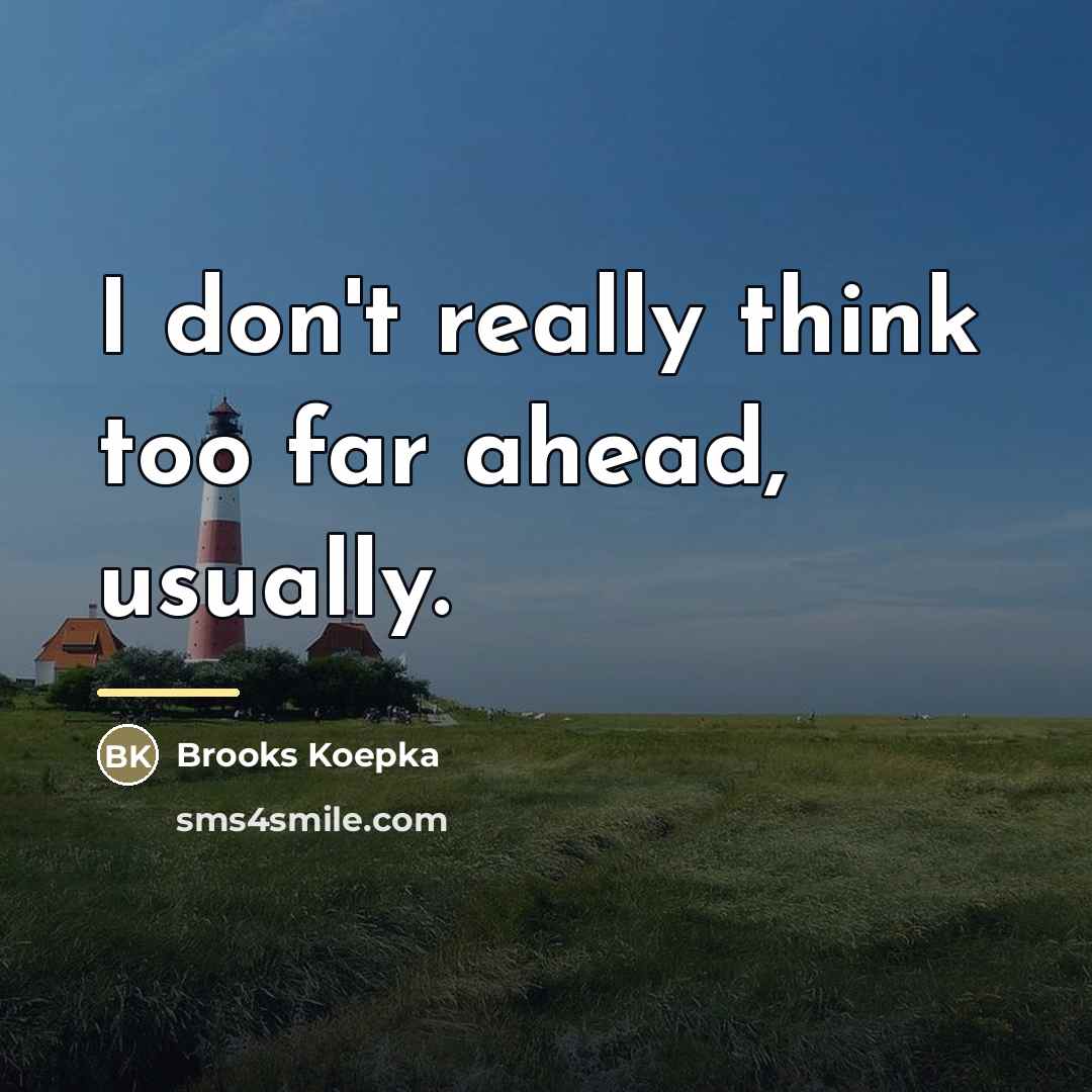 “I don't really think too far ahead, usually.…” quote by Brooks Koepka