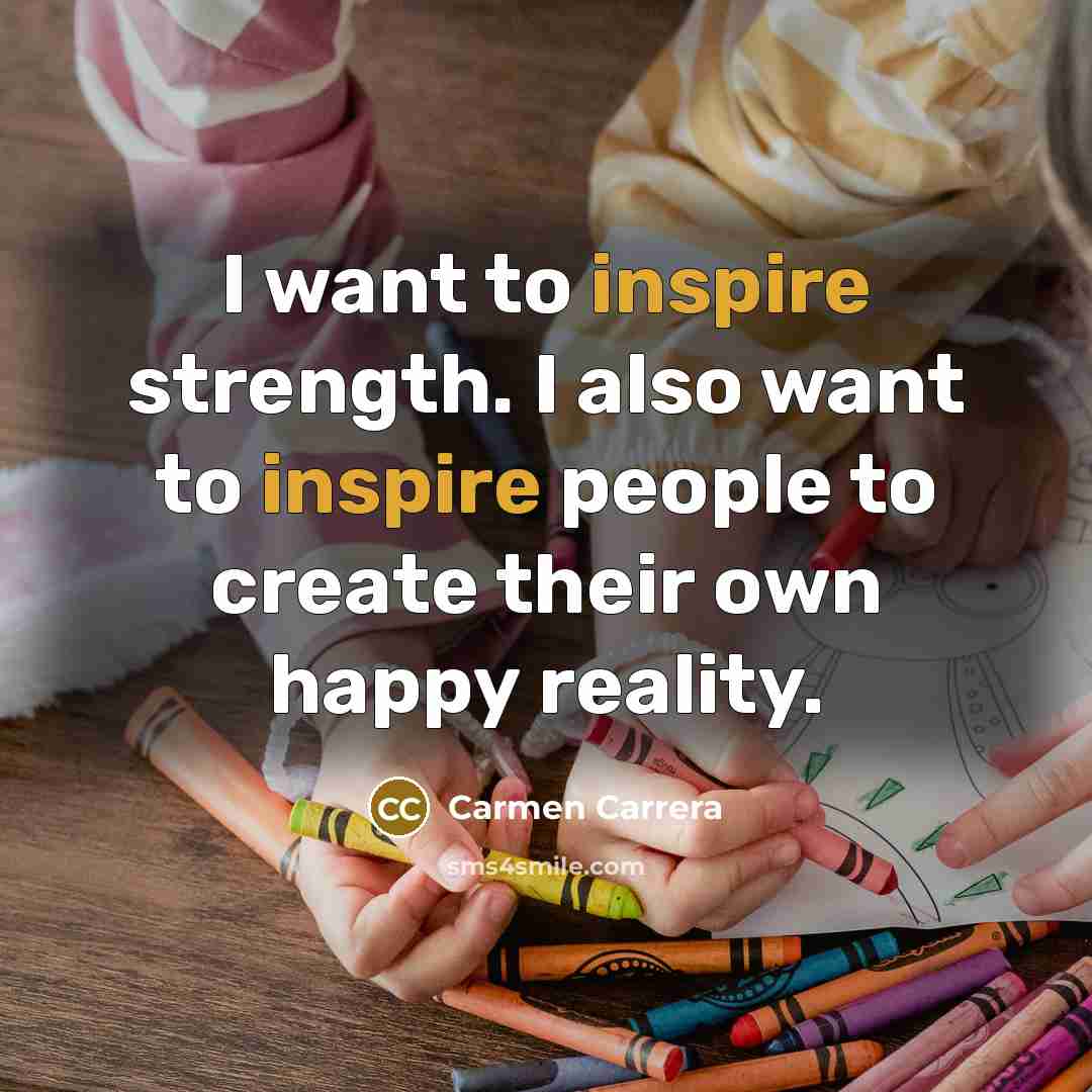 “I want to inspire strength. I also want to inspire…” quote by Carmen Carrera