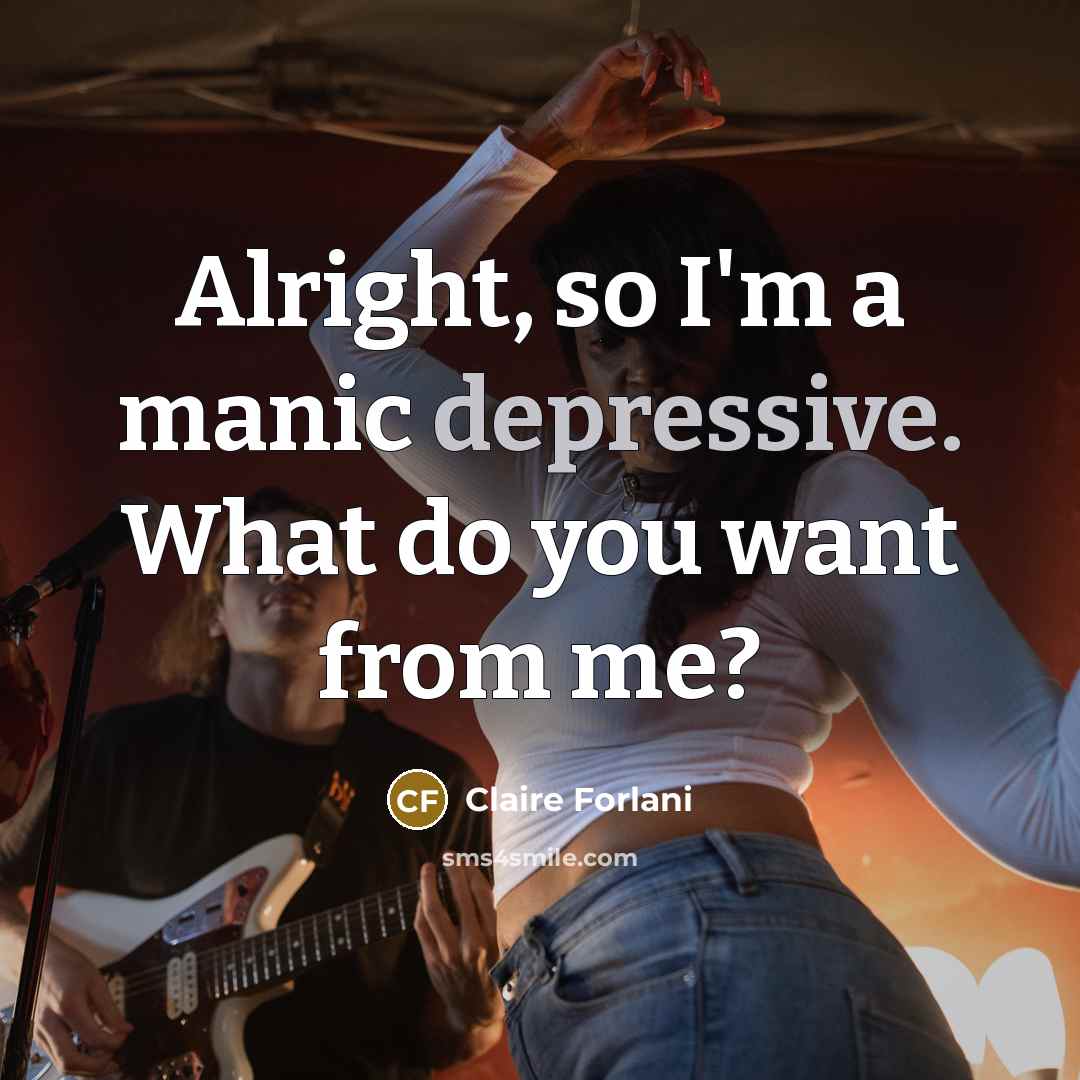 “Alright, so I'm a manic depressive. What do you want…” quote by Claire Forlani