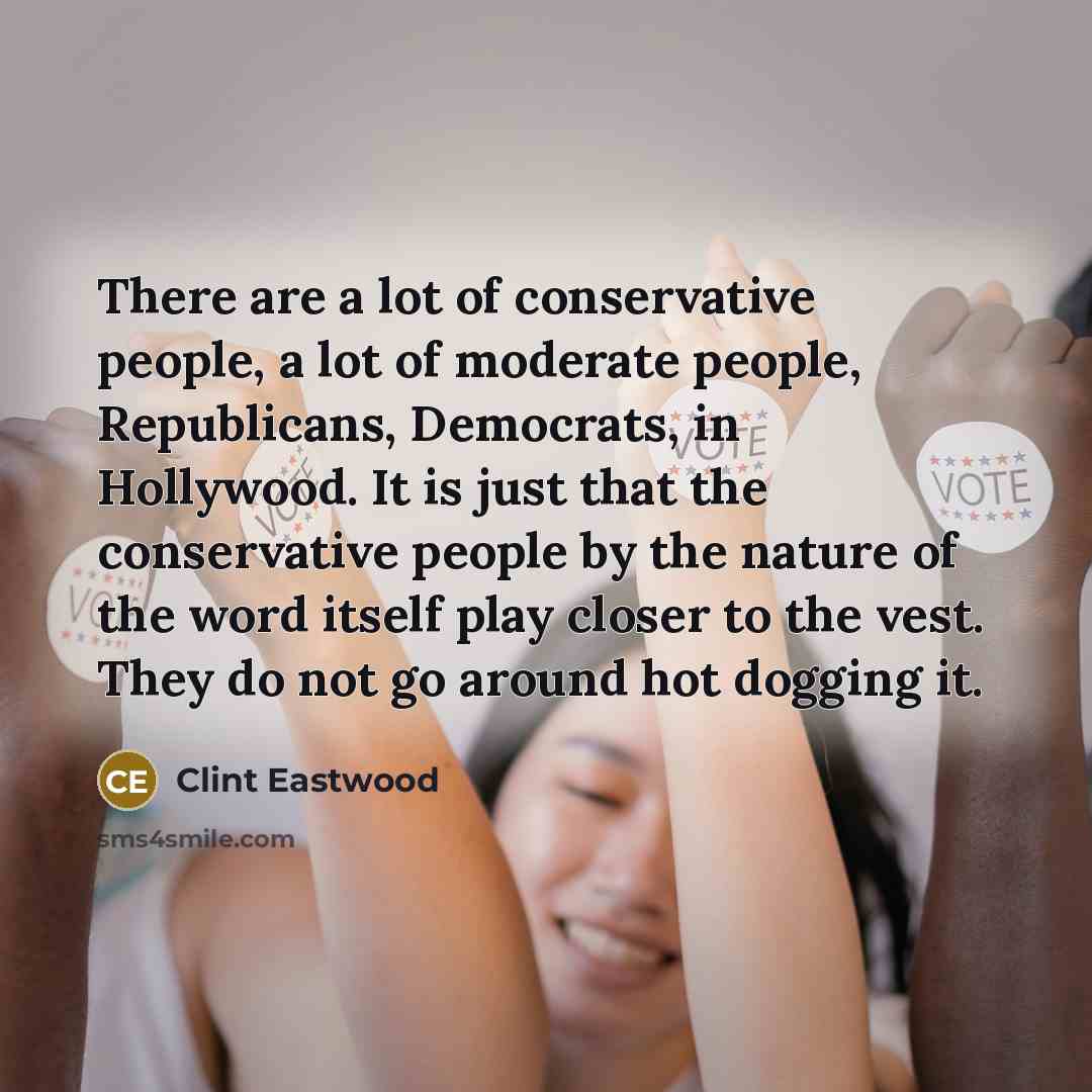 “There are a lot of conservative people, a lot of…” quote by Clint Eastwood