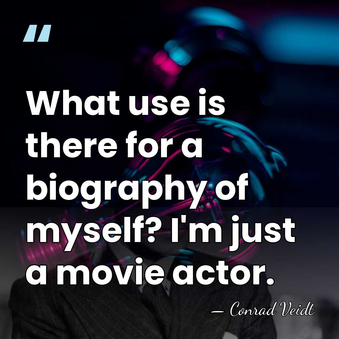 What use is there for a biography of myself? I'm just a&hellip; - Conrad Veidt